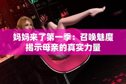 媽媽來了第一季：召喚魅魔揭示母親的真實(shí)力量