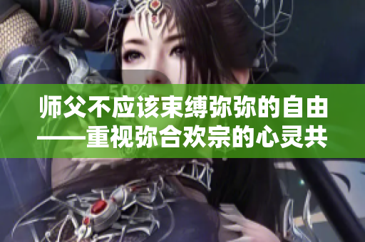 師父不應該束縛彌彌的自由——重視彌合歡宗的心靈共鳴