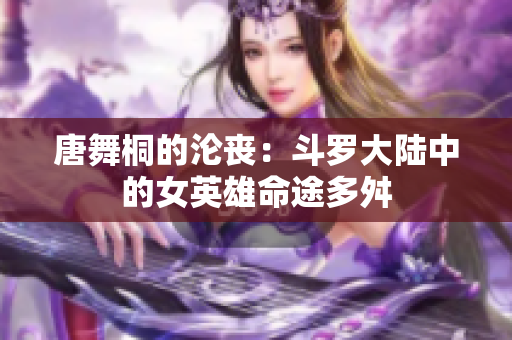 唐舞桐的淪喪：斗羅大陸中的女英雄命途多舛
