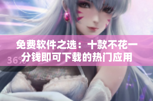 免費(fèi)軟件之選：十款不花一分錢即可下載的熱門應(yīng)用