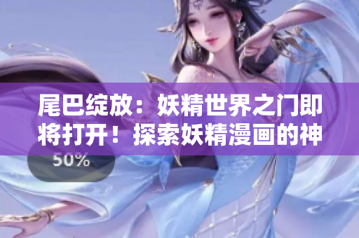 尾巴綻放：妖精世界之門即將打開！探索妖精漫畫的神奇奇境