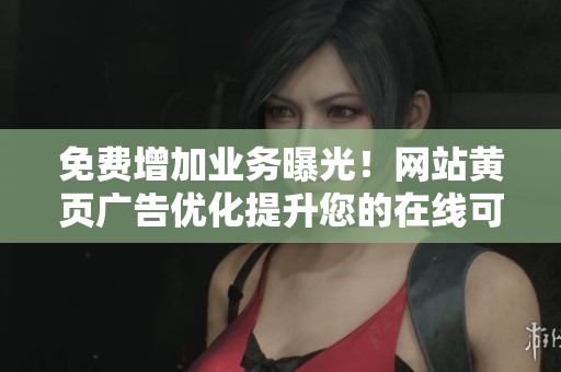 免費(fèi)增加業(yè)務(wù)曝光！網(wǎng)站黃頁(yè)廣告優(yōu)化提升您的在線可見性