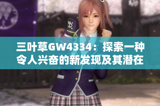 三葉草GW4334：探索一種令人興奮的新發(fā)現(xiàn)及其潛在影響