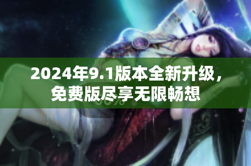 2024年9.1版本全新升級，免費(fèi)版盡享無限暢想