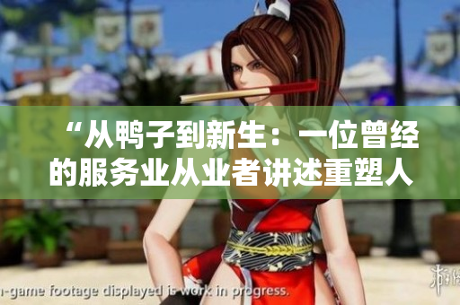 “從鴨子到新生：一位曾經(jīng)的服務(wù)業(yè)從業(yè)者講述重塑人生的故事”