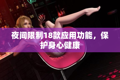 夜間限制18款應(yīng)用功能，保護(hù)身心健康