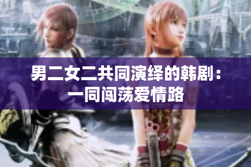 男二女二共同演繹的韓?。阂煌J蕩愛情路