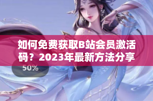 如何免費(fèi)獲取B站會(huì)員激活碼？2023年最新方法分享