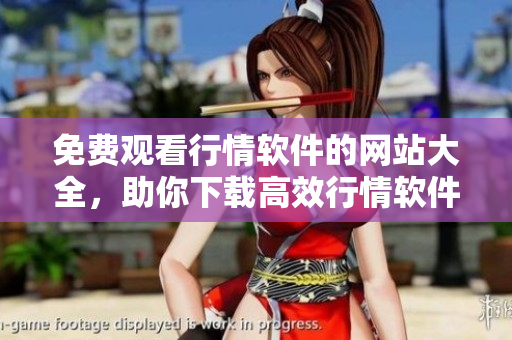 免費觀看行情軟件的網(wǎng)站大全，助你下載高效行情軟件