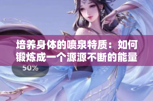 培養(yǎng)身體的噴泉特質(zhì)：如何鍛煉成一個(gè)源源不斷的能量泉源