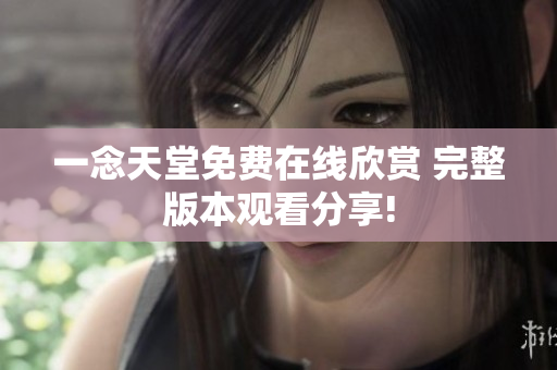 一念天堂免費(fèi)在線欣賞 完整版本觀看分享!
