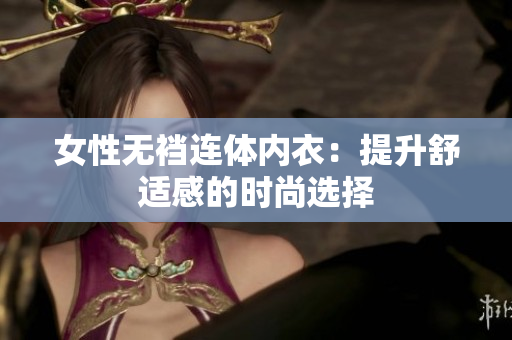 女性無(wú)襠連體內(nèi)衣：提升舒適感的時(shí)尚選擇