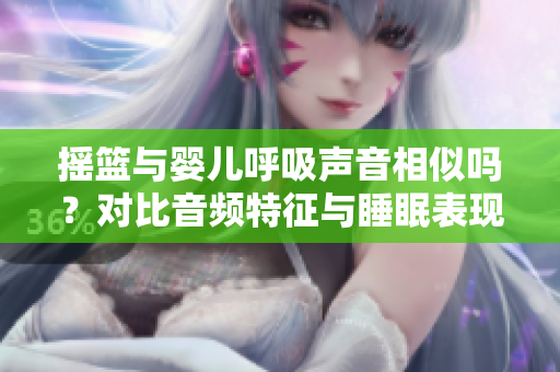 搖籃與嬰兒呼吸聲音相似嗎？對比音頻特征與睡眠表現(xiàn)