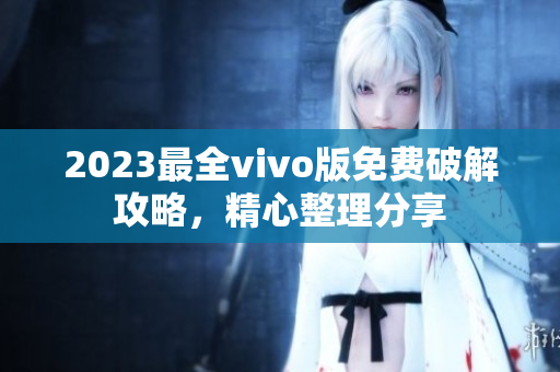 2023最全vivo版免費(fèi)破解攻略，精心整理分享