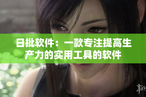 日批軟件：一款專注提高生產(chǎn)力的實用工具的軟件