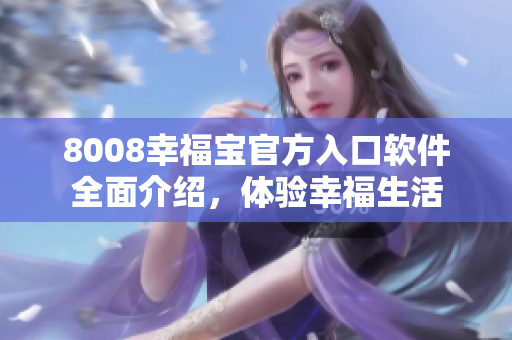 8008幸福寶官方入口軟件全面介紹，體驗幸福生活