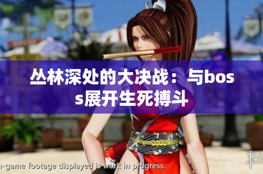 叢林深處的大決戰(zhàn)：與boss展開生死搏斗