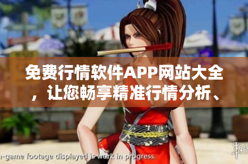 免費行情軟件APP網(wǎng)站大全，讓您暢享精準行情分析、實時資訊！
