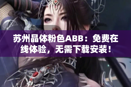 蘇州晶體粉色ABB：免費在線體驗，無需下載安裝！