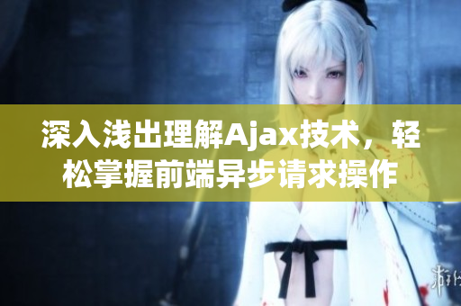 深入淺出理解Ajax技術(shù)，輕松掌握前端異步請(qǐng)求操作
