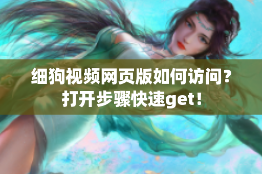 細(xì)狗視頻網(wǎng)頁版如何訪問？打開步驟快速get！