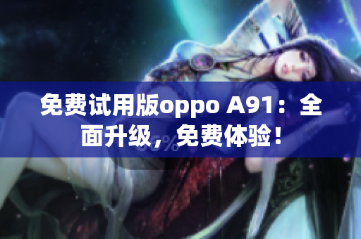 免費(fèi)試用版oppo A91：全面升級(jí)，免費(fèi)體驗(yàn)！