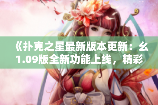 《撲克之星最新版本更新：幺1.09版全新功能上線，精彩紛呈》