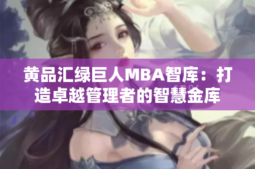 黃品匯綠巨人MBA智庫(kù)：打造卓越管理者的智慧金庫(kù)