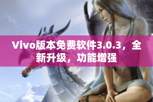 Vivo版本免費(fèi)軟件3.0.3，全新升級(jí)，功能增強(qiáng)