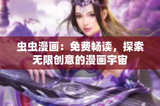 蟲蟲漫畫：免費暢讀，探索無限創(chuàng)意的漫畫宇宙
