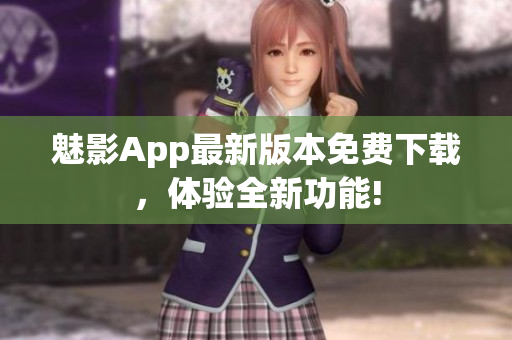 魅影App最新版本免費下載，體驗全新功能!