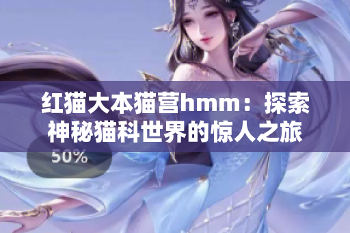 紅貓大本貓營(yíng)hmm：探索神秘貓科世界的驚人之旅
