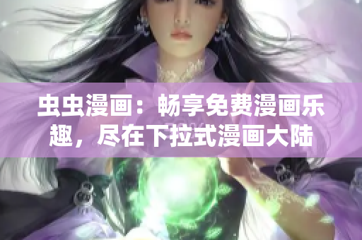 蟲蟲漫畫：暢享免費(fèi)漫畫樂趣，盡在下拉式漫畫大陸