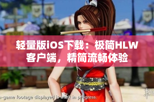 輕量版iOS下載：極簡HLW客戶端，精簡流暢體驗
