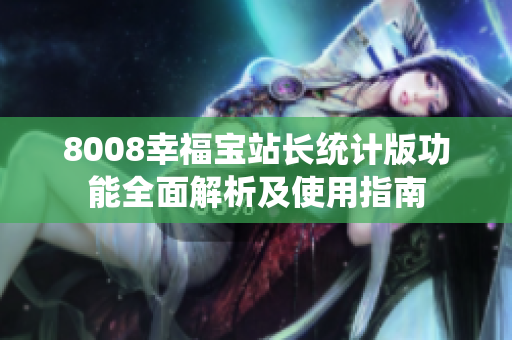 8008幸福寶站長統(tǒng)計(jì)版功能全面解析及使用指南