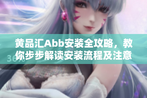 黃品匯Abb安裝全攻略，教你步步解讀安裝流程及注意事項