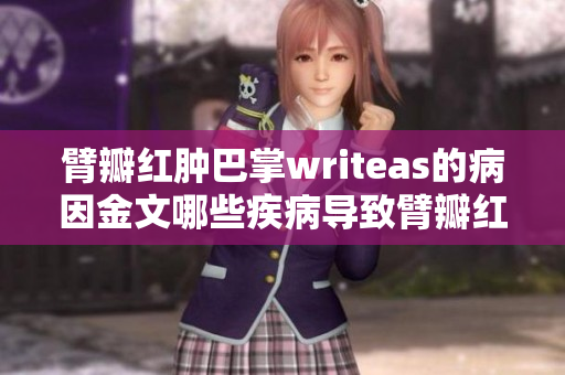 臂瓣紅腫巴掌writeas的病因金文哪些疾病導(dǎo)致臂瓣紅腫？