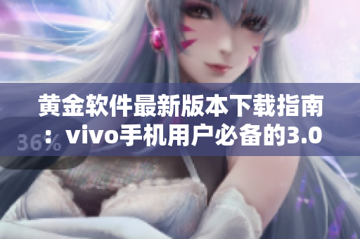黃金軟件最新版本下載指南：vivo手機(jī)用戶必備的3.0.3版本更新下載攻略