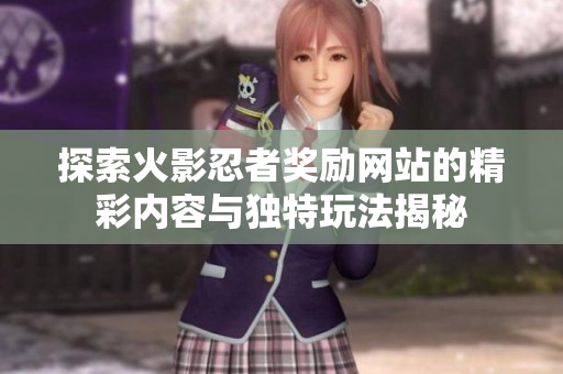 探索火影忍者獎(jiǎng)勵(lì)網(wǎng)站的精彩內(nèi)容與獨(dú)特玩法揭秘