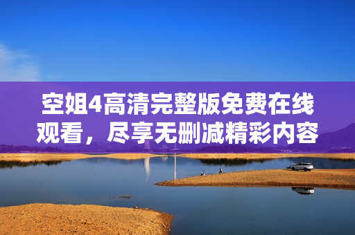 空姐4高清完整版免費(fèi)在線(xiàn)觀(guān)看，盡享無(wú)刪減精彩內(nèi)容