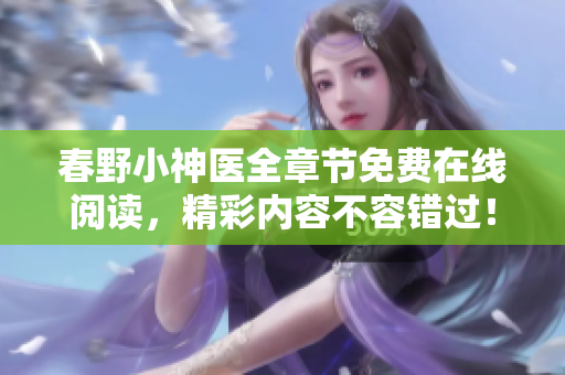 春野小神醫(yī)全章節(jié)免費在線閱讀，精彩內(nèi)容不容錯過！