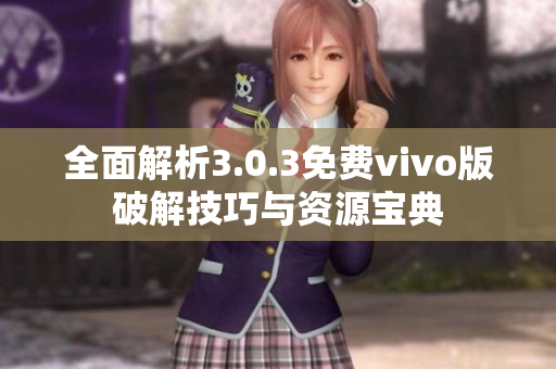 全面解析3.0.3免費(fèi)vivo版破解技巧與資源寶典