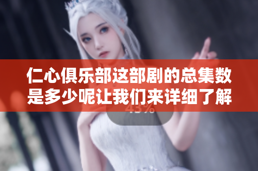 仁心俱樂部這部劇的總集數(shù)是多少呢讓我們來詳細了解一下