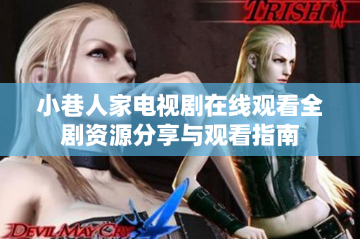 小巷人家電視劇在線觀看全劇資源分享與觀看指南