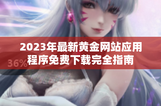 2023年最新黃金網(wǎng)站應(yīng)用程序免費下載完全指南