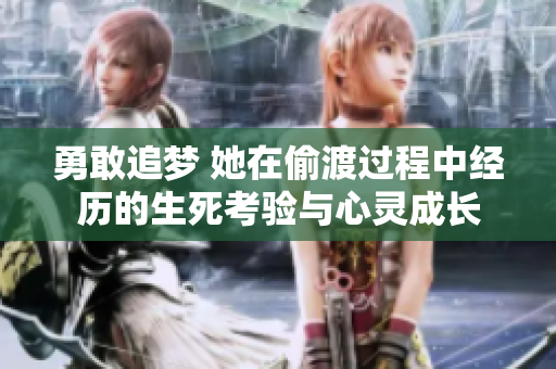 勇敢追夢 她在偷渡過程中經(jīng)歷的生死考驗與心靈成長