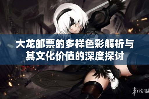 大龍郵票的多樣色彩解析與其文化價(jià)值的深度探討