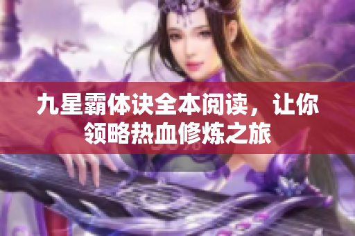 九星霸體訣全本閱讀，讓你領略熱血修煉之旅