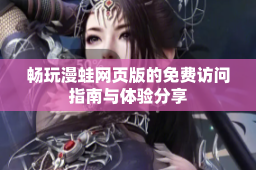 暢玩漫蛙網(wǎng)頁版的免費訪問指南與體驗分享
