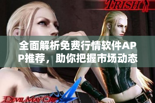全面解析免費(fèi)行情軟件APP推薦，助你把握市場動態(tài)與投資機(jī)會